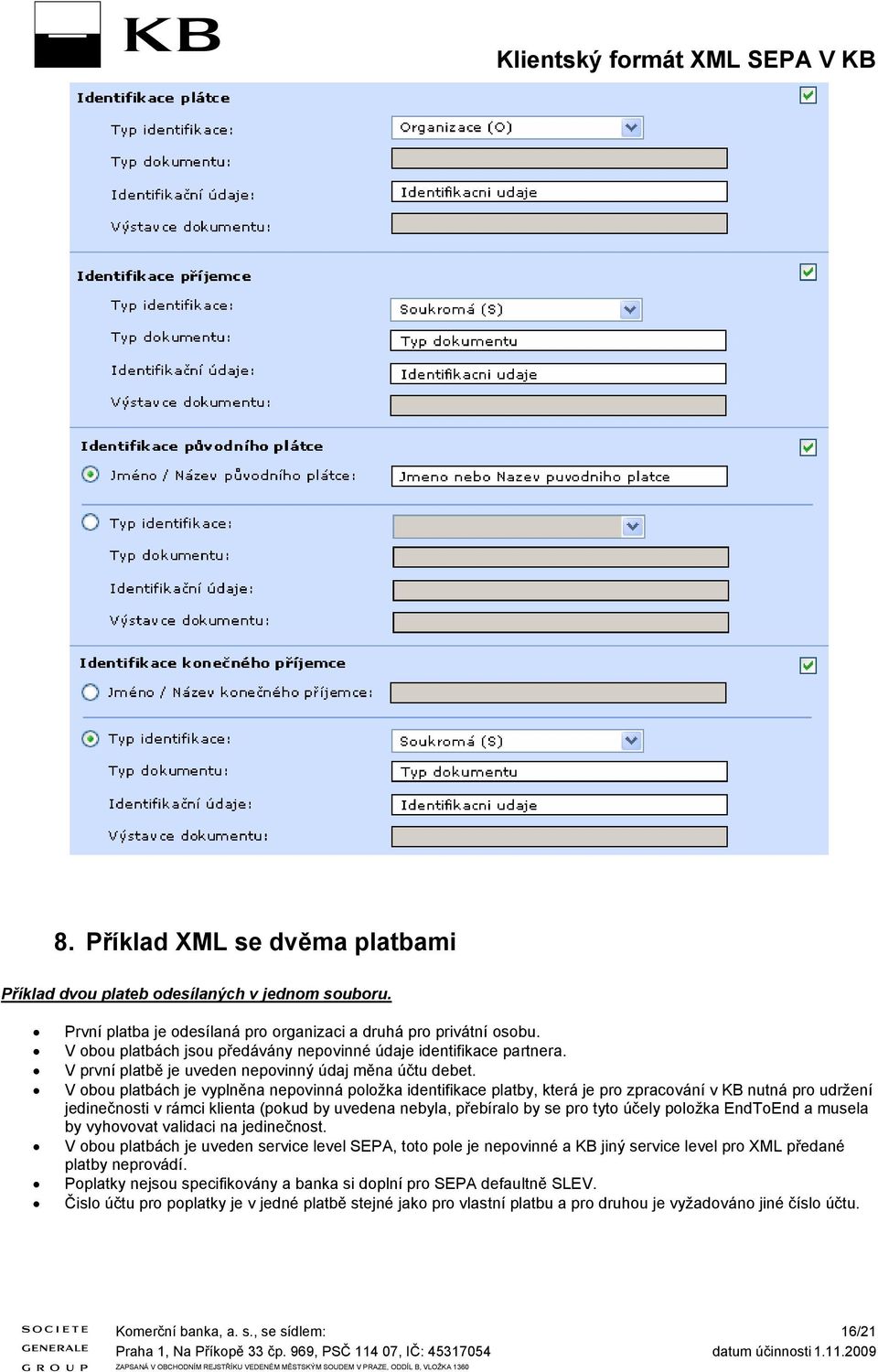 V obou platbách je vyplněna nepovinná položka identifikace platby, která je pro zpracování v KB nutná pro udržení jedinečnoti v rámci klienta (pokud by uvedena nebyla, přebíralo by e pro tyto účely