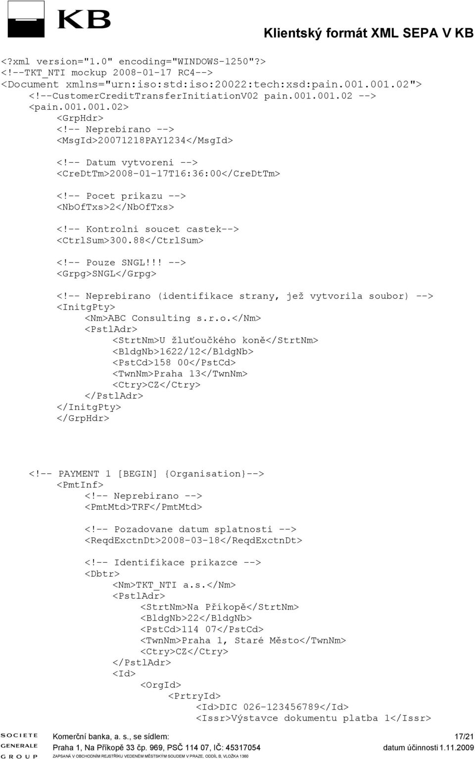 -- Pocet prikazu --> <NbOfTx>2</NbOfTx> <!-- Kontrolni oucet catek--> <CtrlSum>300.88</CtrlSum> <!-- Pouze SNGL!!! --> <Grpg>SNGL</Grpg> <!