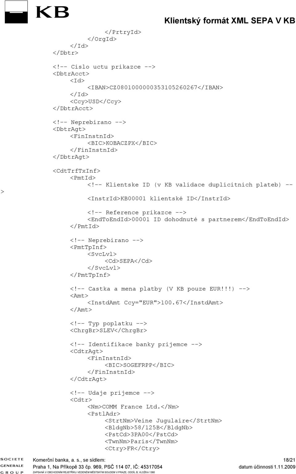 -- Klientke ID (v KB validace duplicitnich plateb) -- <IntrId>KB00001 klientké ID</IntrId> <!-- Reference prikazce --> <EndToEndId>00001 ID dohodnuté partnerem</endtoendid> </PmtId> <!