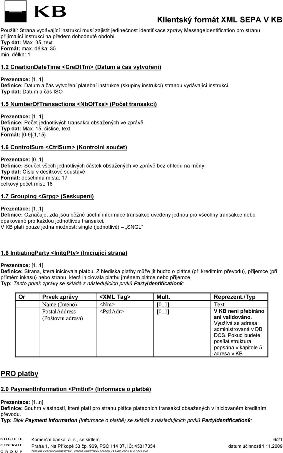 2 CreationDateTime <CreDtTm> (Datum a ča vytvoření) Klientký formát XML SEPA V KB Definice: Datum a ča vytvoření platební intrukce (kupiny intrukcí) tranou vydávající intrukci.