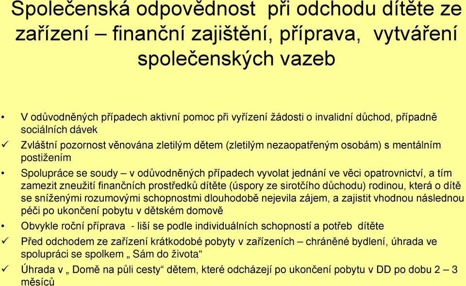 opatrovnictví, a tím zamezit zneužití finančních prostředků dítěte (úspory ze sirotčího důchodu) rodinou, která o dítě se sníženými rozumovými schopnostmi dlouhodobě nejevila zájem, a zajistit