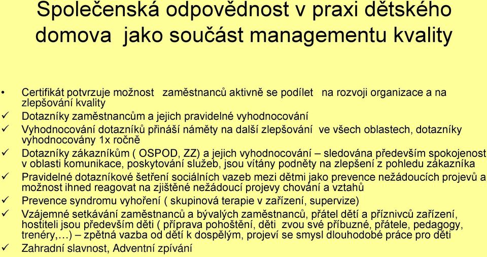 jejich vyhodnocování sledována především spokojenost v oblasti komunikace, poskytování služeb, jsou vítány podněty na zlepšení z pohledu zákazníka Pravidelné dotazníkové šetření sociálních vazeb mezi