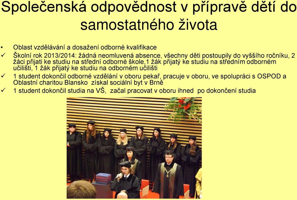 středním odborném učilišti, 1 žák přijatý ke studiu na odborném učilišti 1 student dokončil odborné vzdělání v oboru pekař, pracuje v oboru, ve