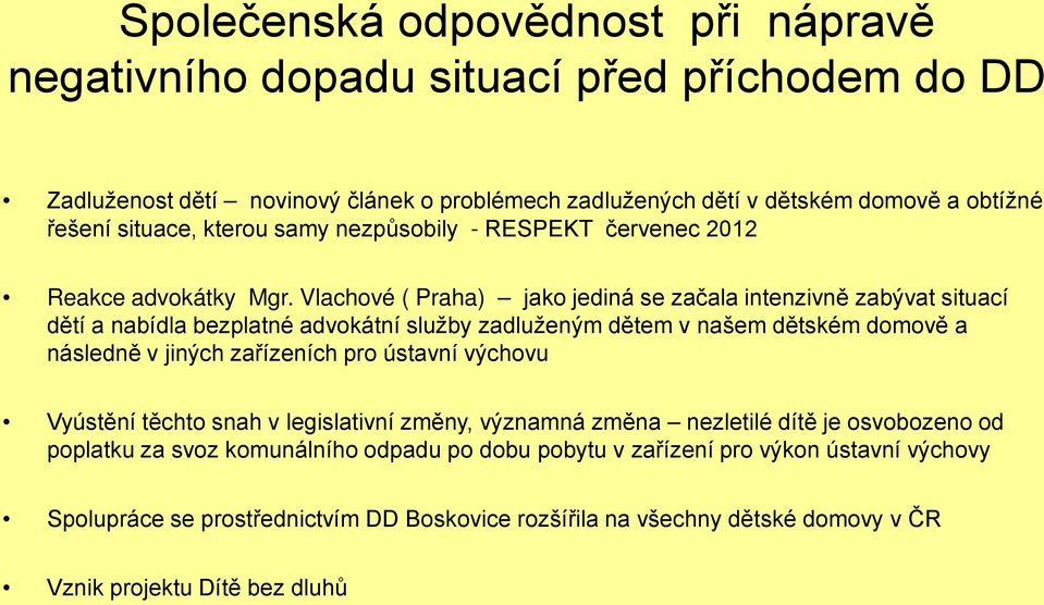 Vlachové ( Praha) jako jediná se začala intenzivně zabývat situací dětí a nabídla bezplatné advokátní služby zadluženým dětem v našem dětském domově a následně v jiných zařízeních pro