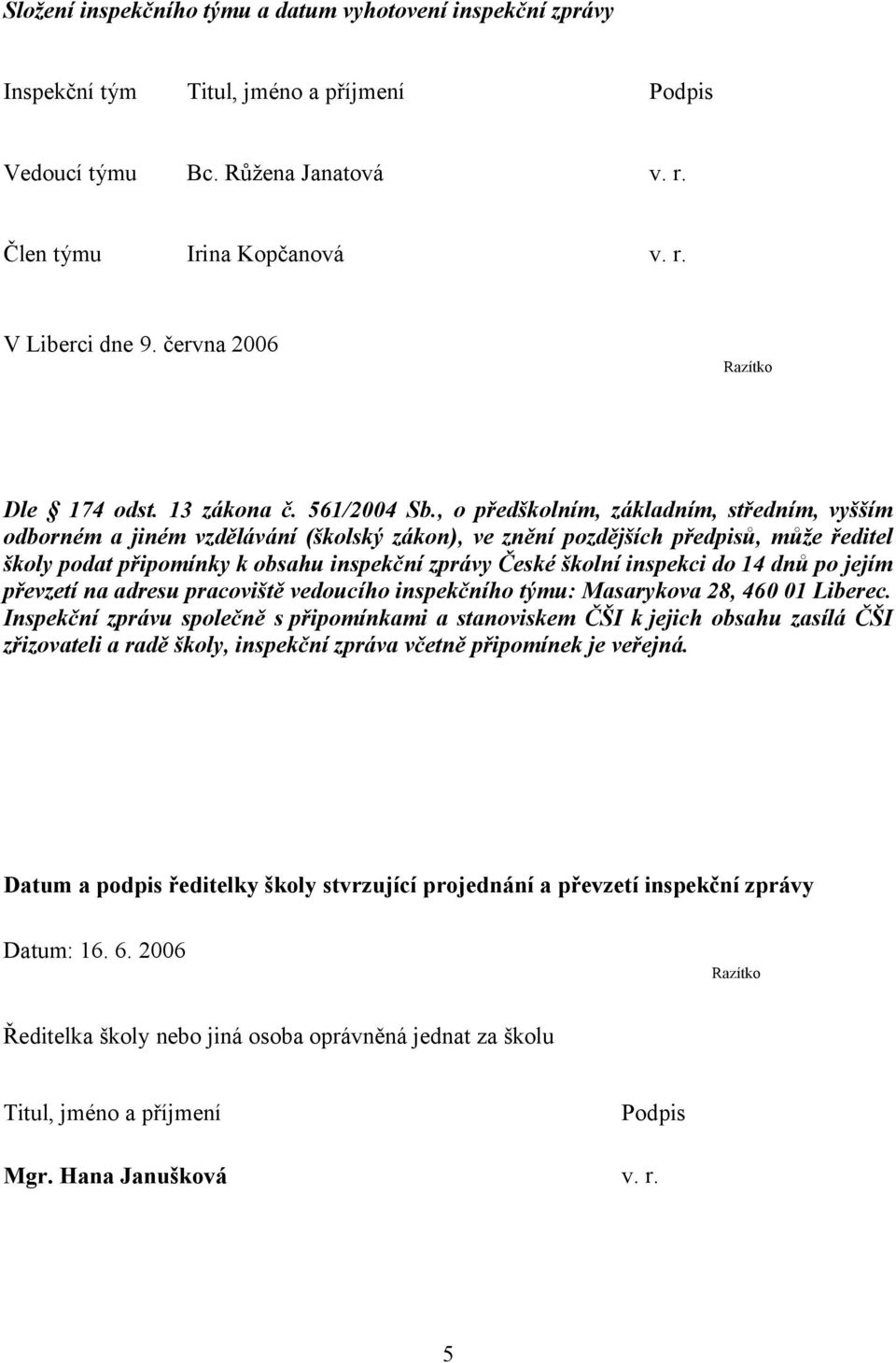 , o předškolním, základním, středním, vyšším odborném a jiném vzdělávání (školský zákon), ve znění pozdějších předpisů, může ředitel školy podat připomínky k obsahu inspekční zprávy České školní