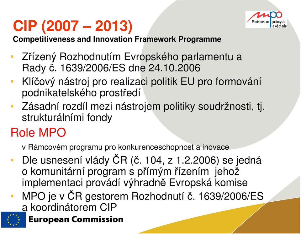 strukturálními fondy Role MPO v Rámcovém programu pro konkurenceschopnost a inovace Dle usnesení vlády ČR (č. 104, z 1.2.