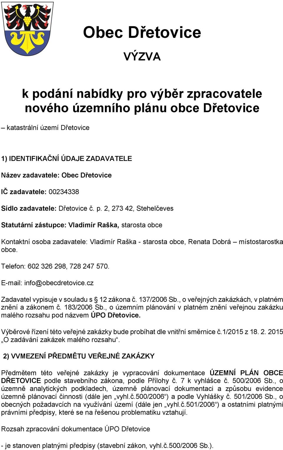 2, 273 42, Stehelčeves Statutární zástupce: Vladimír Raška, starosta obce Kontaktní osoba zadavatele: Vladimír Raška - starosta obce, Renata Dobrá místostarostka obce.