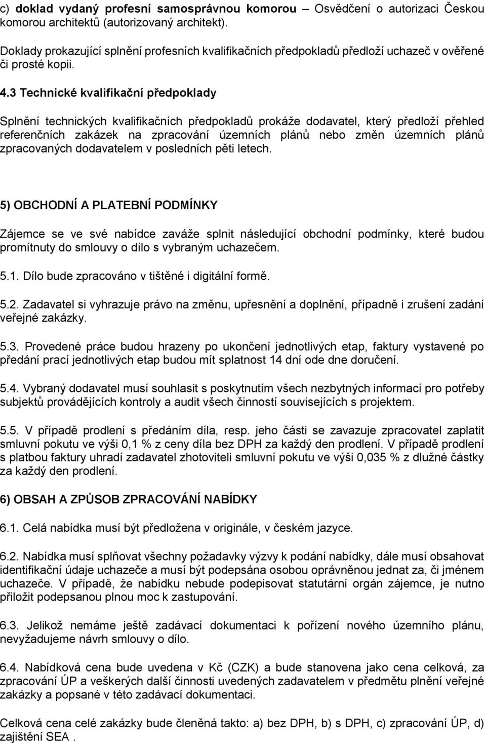 3 Technické kvalifikační předpoklady Splnění technických kvalifikačních předpokladů prokáže dodavatel, který předloží přehled referenčních zakázek na zpracování územních plánů nebo změn územních