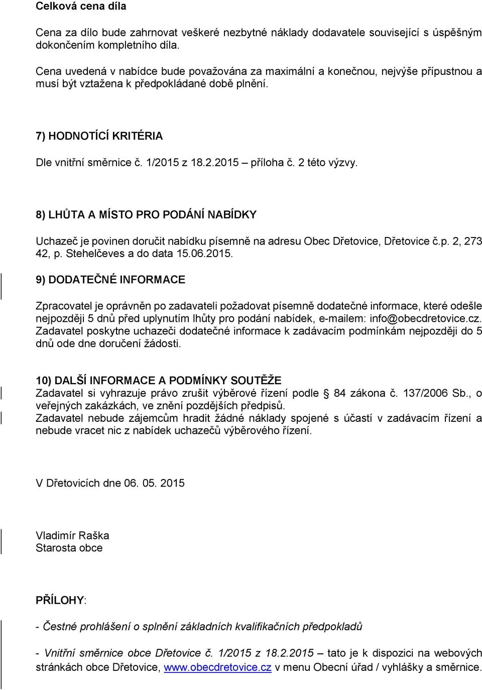 2 této výzvy. 8) LHŮTA A MÍSTO PRO PODÁNÍ NABÍDKY Uchazeč je povinen doručit nabídku písemně na adresu Obec Dřetovice, Dřetovice č.p. 2, 273 42, p. Stehelčeves a do data 15.06.2015.