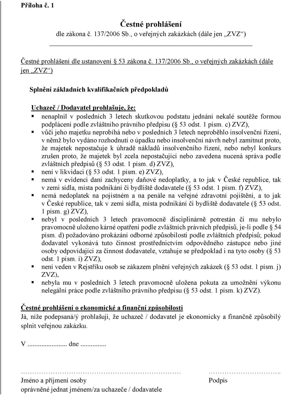 , o veřejných zakázkách (dále jen ZVZ ) Splnění základních kvalifikačních předpokladů Uchazeč / Dodavatel prohlašuje, že: nenaplnil v posledních 3 letech skutkovou podstatu jednání nekalé soutěže