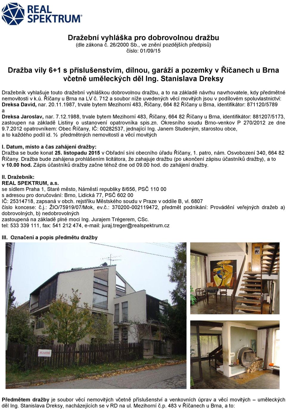 Stanislava Dreksy Dražebník vyhlašuje touto dražební vyhláškou dobrovolnou dražbu, a to na základě návrhu navrhovatele, kdy předmětné nemovitosti v k.ú. Říčany u Brna na LV č.