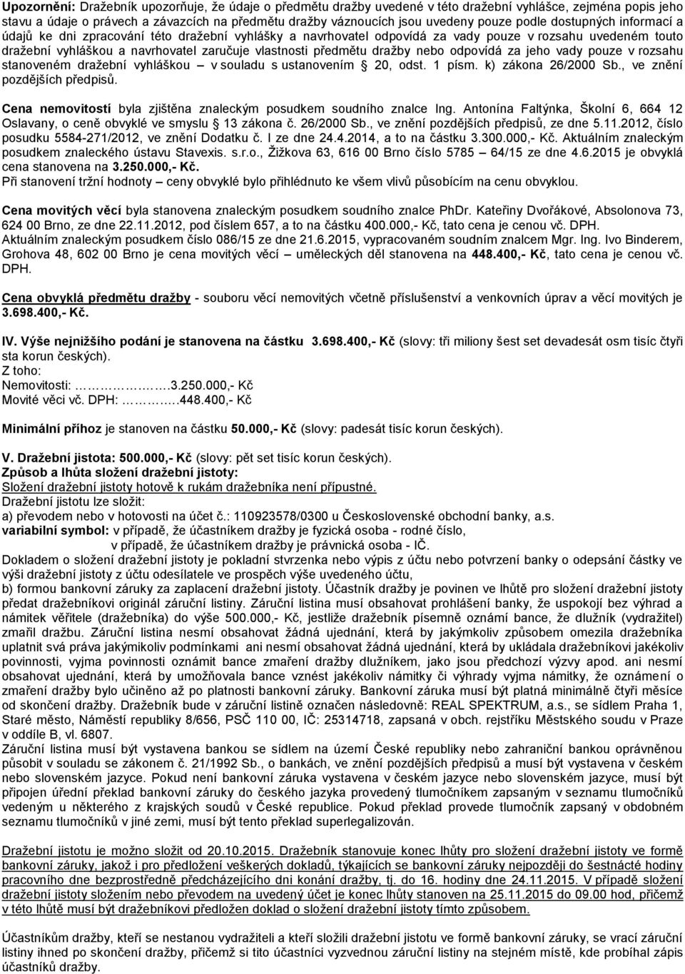 dražby nebo odpovídá za jeho vady pouze v rozsahu stanoveném dražební vyhláškou v souladu s ustanovením 20, odst. 1 písm. k) zákona 26/2000 Sb., ve znění pozdějších předpisů.