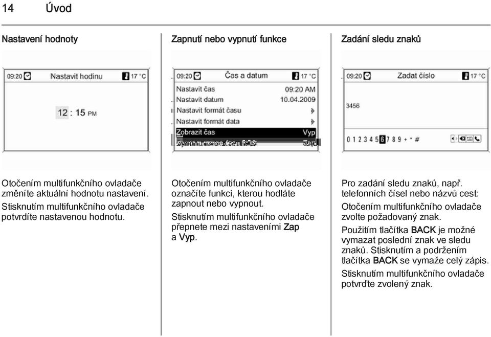 Stisknutím multifunkčního ovladače přepnete mezi nastaveními Zap a Vyp. Pro zadání sledu znaků, např.