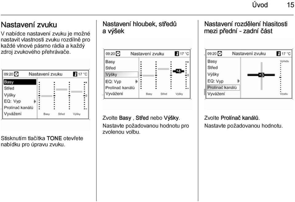 Nastavení hloubek, středů a výšek Nastavení rozdělení hlasitosti mezi přední - zadní část Stisknutím tlačítka