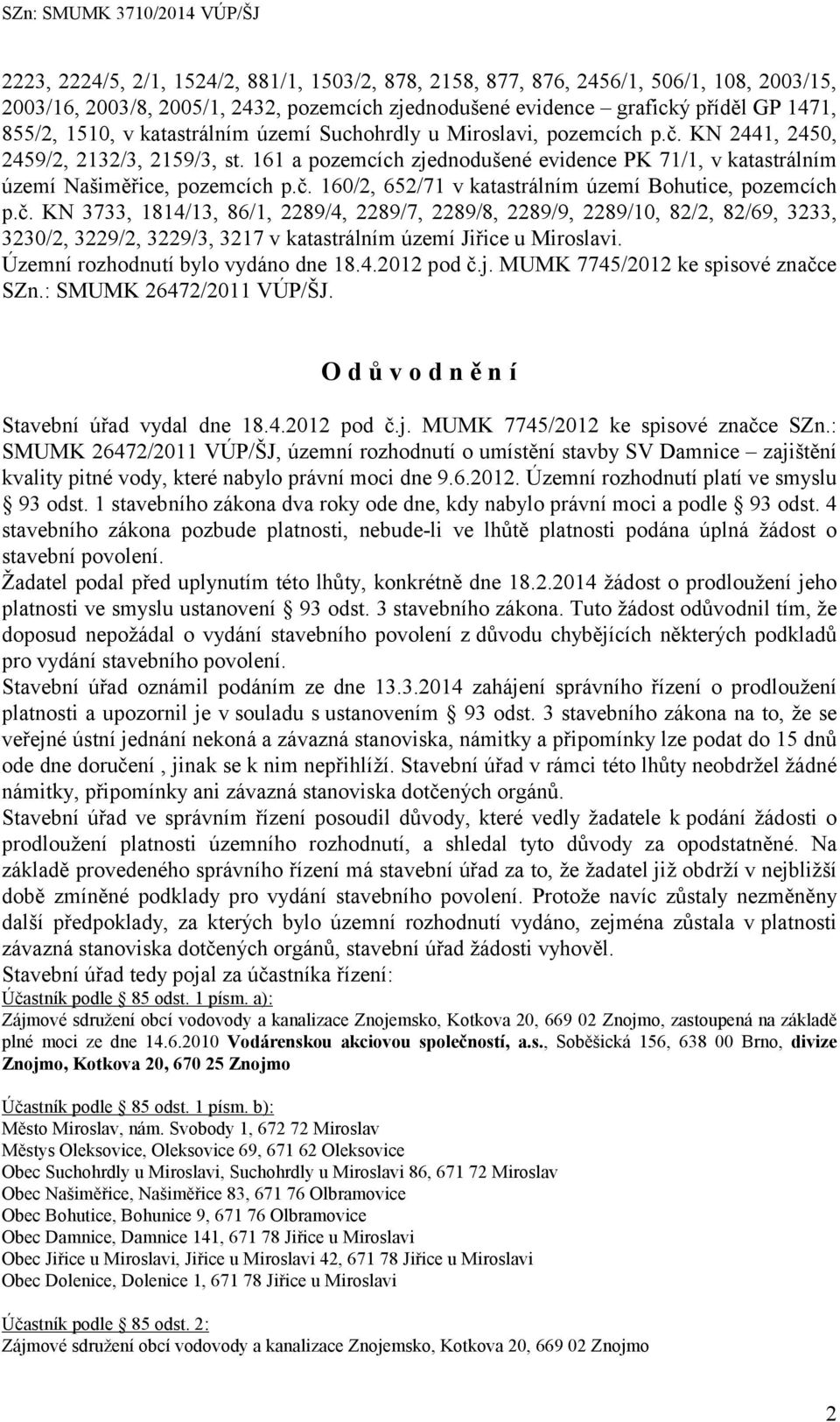 č. KN 3733, 1814/13, 86/1, 2289/4, 2289/7, 2289/8, 2289/9, 2289/10, 82/2, 82/69, 3233, 3230/2, 3229/2, 3229/3, 3217 v katastrálním území Jiřice u Miroslavi. Územní rozhodnutí bylo vydáno dne 18.4.2012 pod č.