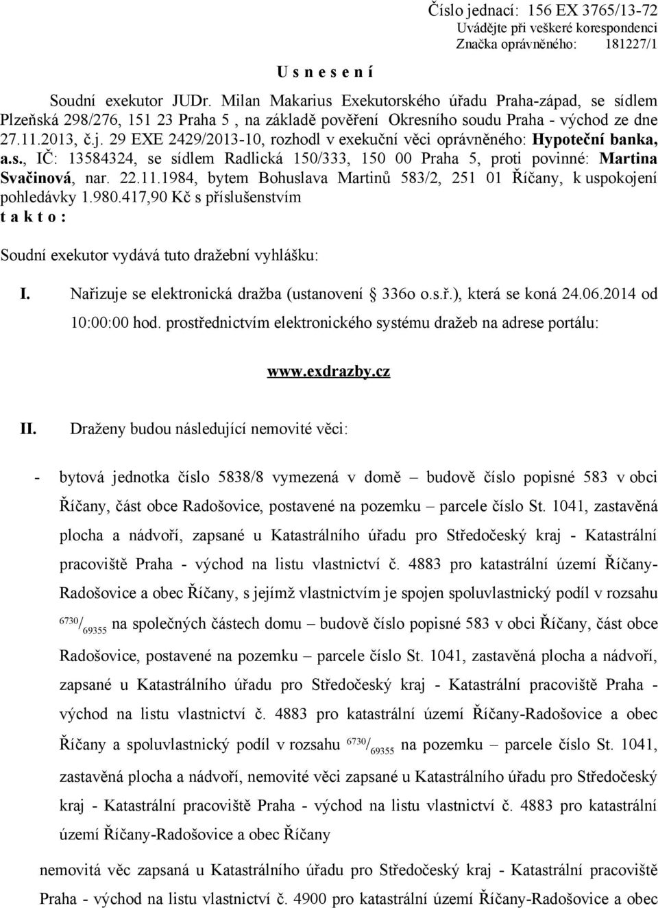 29 EXE 2429/2013-10, rozhodl v exekuční věci oprávněného: Hypoteční banka, a.s., IČ: 13584324, se sídlem Radlická 150/333, 150 00 Praha 5, proti povinné: Martina Svačinová, nar. 22.11.
