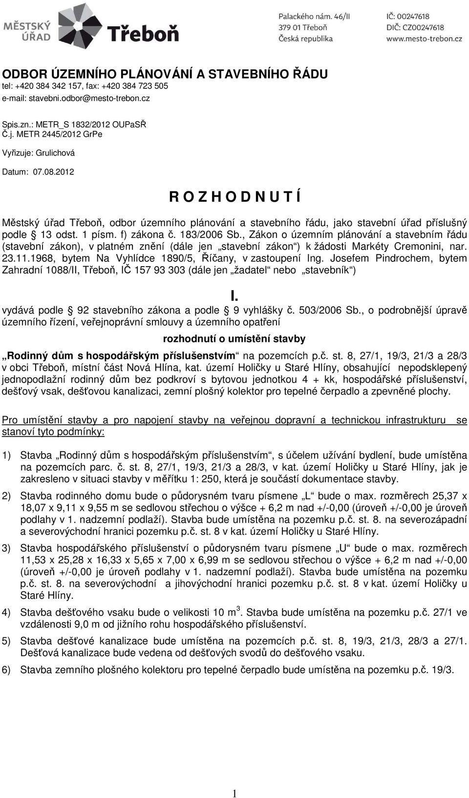 f) zákona č. 183/2006 Sb., Zákon o územním plánování a stavebním řádu (stavební zákon), v platném znění (dále jen stavební zákon ) k žádosti Markéty Cremonini, nar. 23.11.