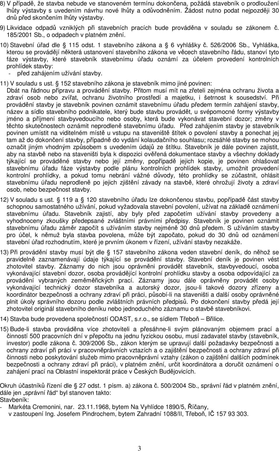 , o odpadech v platném znění. 10) Stavební úřad dle 115 odst. 1 stavebního zákona a 6 vyhlášky č. 526/2006 Sb.