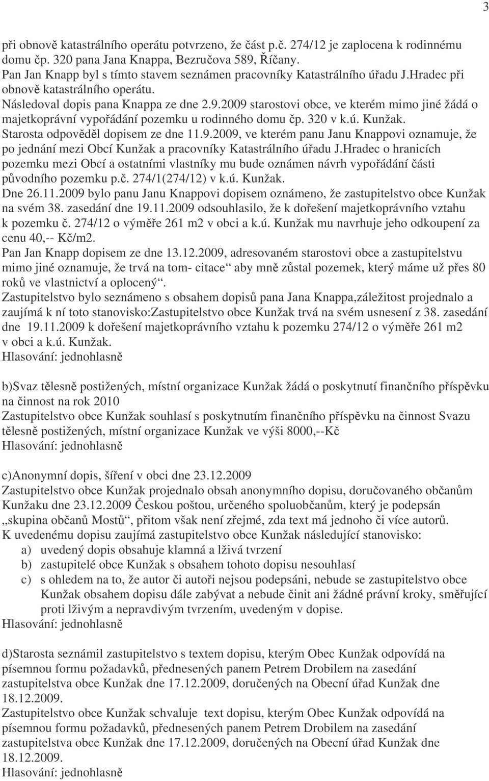 2009 starostovi obce, ve kterém mimo jiné žádá o majetkoprávní vypořádání pozemku u rodinného domu čp. 320 v k.ú. Kunžak. Starosta odpověděl dopisem ze dne 11.9.2009, ve kterém panu Janu Knappovi oznamuje, že po jednání mezi Obcí Kunžak a pracovníky Katastrálního úřadu J.