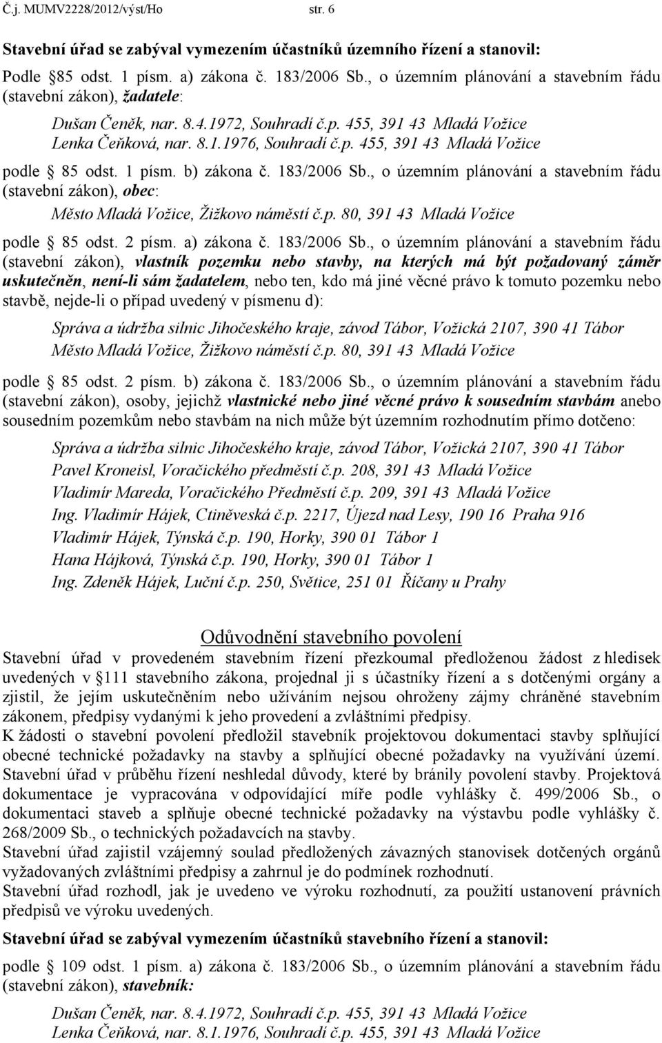 1 písm. b) zákona č. 183/2006 Sb., o územním plánování a stavebním řádu (stavební zákon), obec: Město Mladá Vožice, Žižkovo náměstí č.p. 80, 391 43 Mladá Vožice podle 85 odst. 2 písm. a) zákona č.