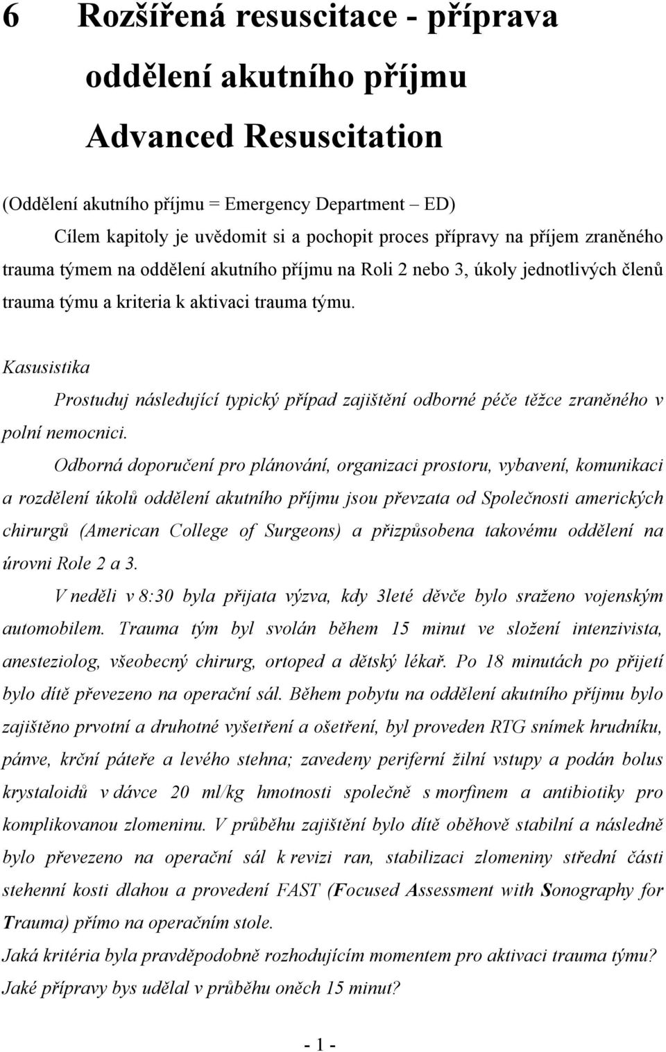 Kasusistika Prostuduj následující typický případ zajištění odborné péče těžce zraněného v polní nemocnici.