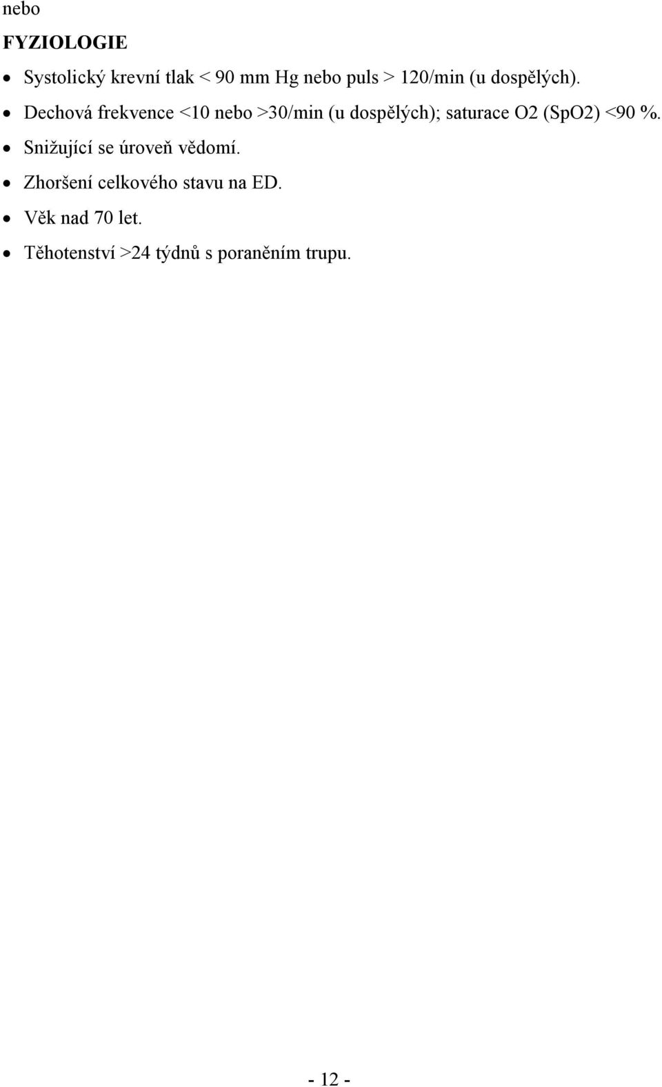 Dechová frekvence <10 nebo >30/min (u dospělých); saturace O2 (SpO2)