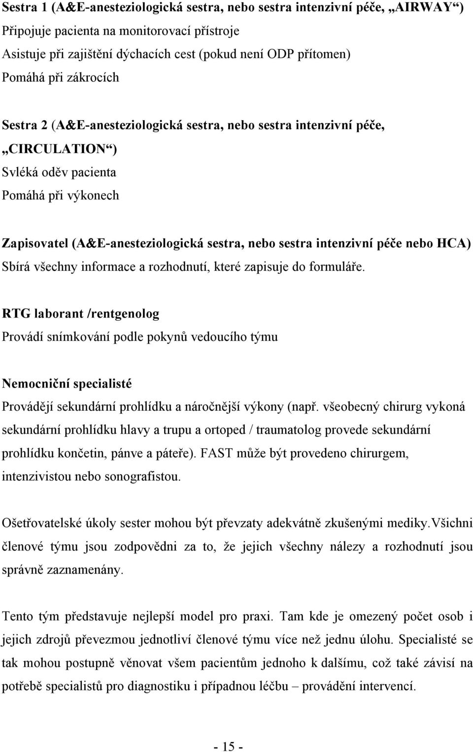 péče nebo HCA) Sbírá všechny informace a rozhodnutí, které zapisuje do formuláře.