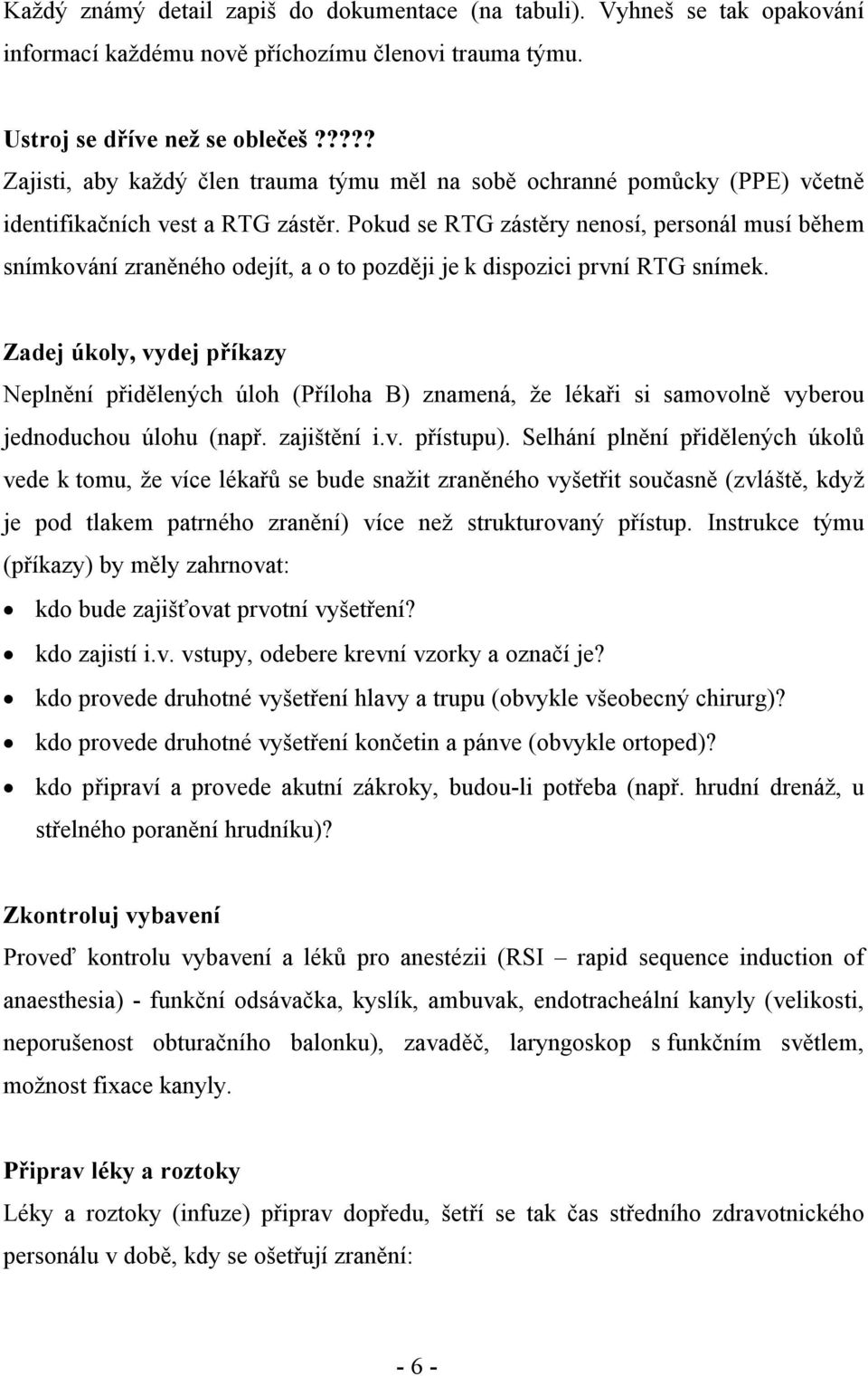 Pokud se RTG zástěry nenosí, personál musí během snímkování zraněného odejít, a o to později je k dispozici první RTG snímek.