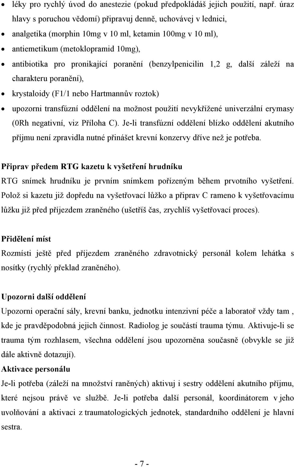 (benzylpenicilin 1,2 g, další záleží na charakteru poranění), krystaloidy (F1/1 nebo Hartmannův roztok) upozorni transfúzní oddělení na možnost použití nevykřížené univerzální erymasy (0Rh negativní,