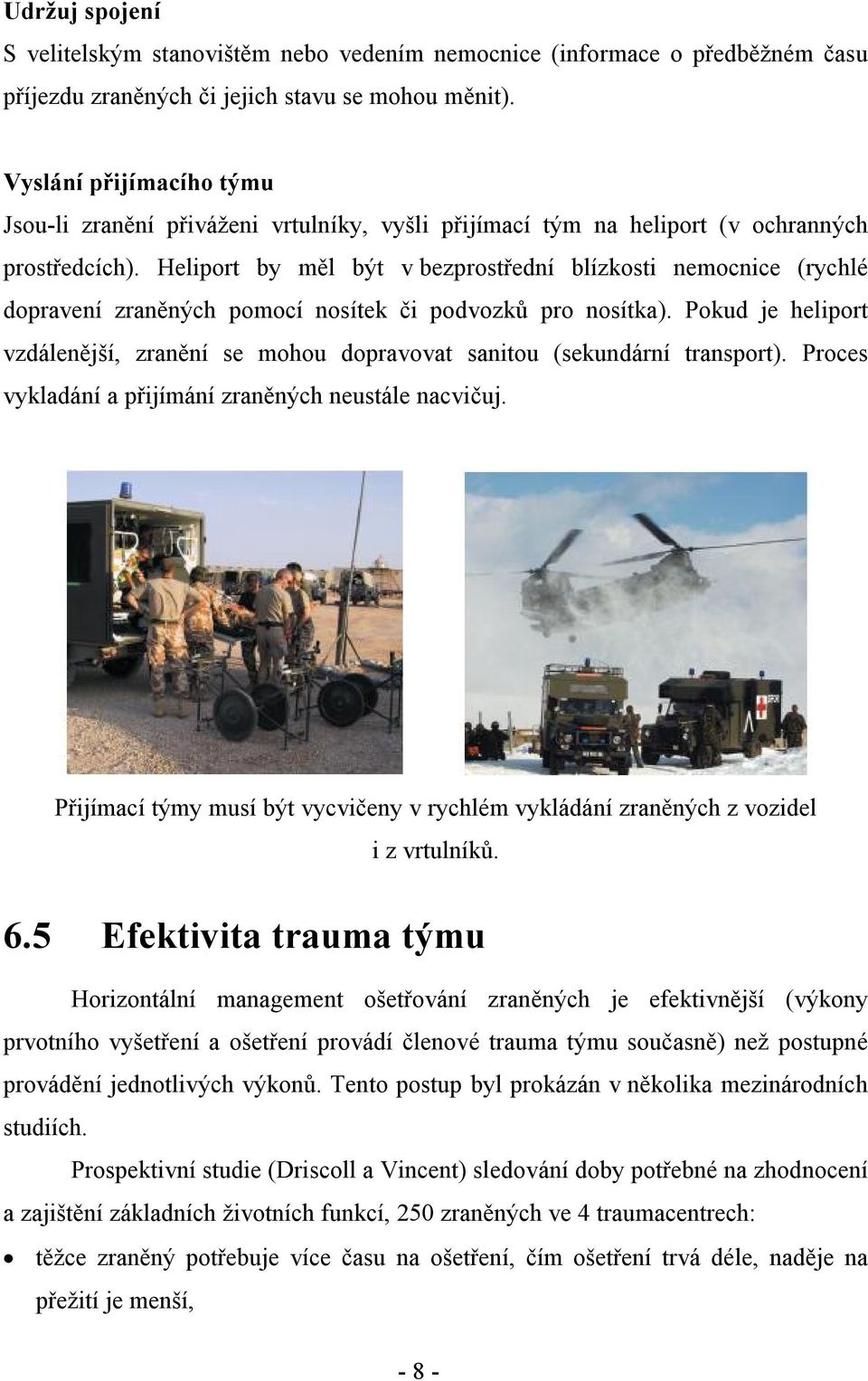 Heliport by měl být v bezprostřední blízkosti nemocnice (rychlé dopravení zraněných pomocí nosítek či podvozků pro nosítka).