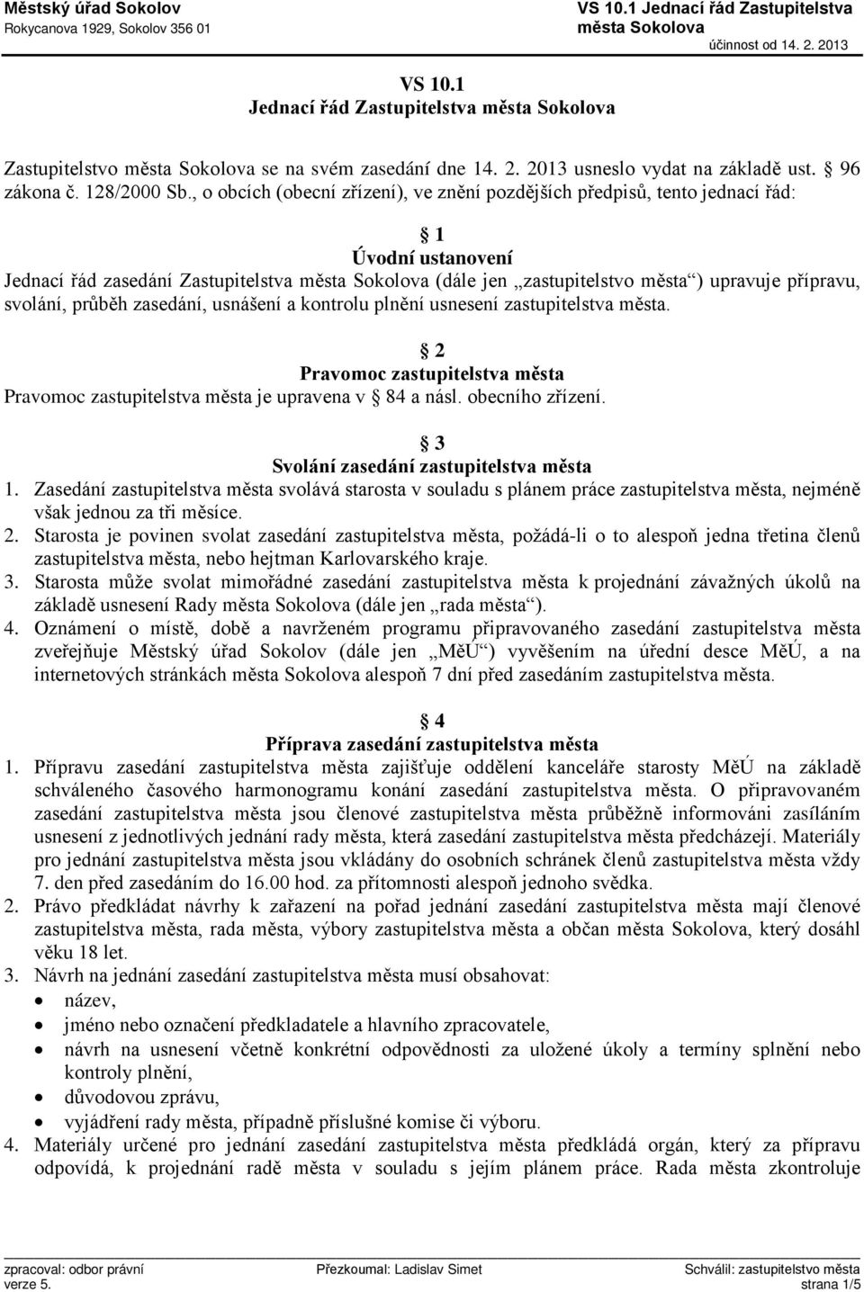 průběh zasedání, usnášení a kontrolu plnění usnesení zastupitelstva města. 2 Pravomoc zastupitelstva města Pravomoc zastupitelstva města je upravena v 84 a násl. obecního zřízení.