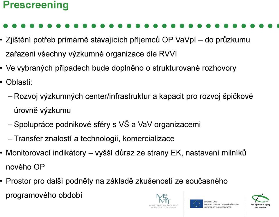 špičkové úrovně výzkumu Spolupráce podnikové sféry s VŠ a VaV organizacemi Transfer znalostí a technologií, komercializace