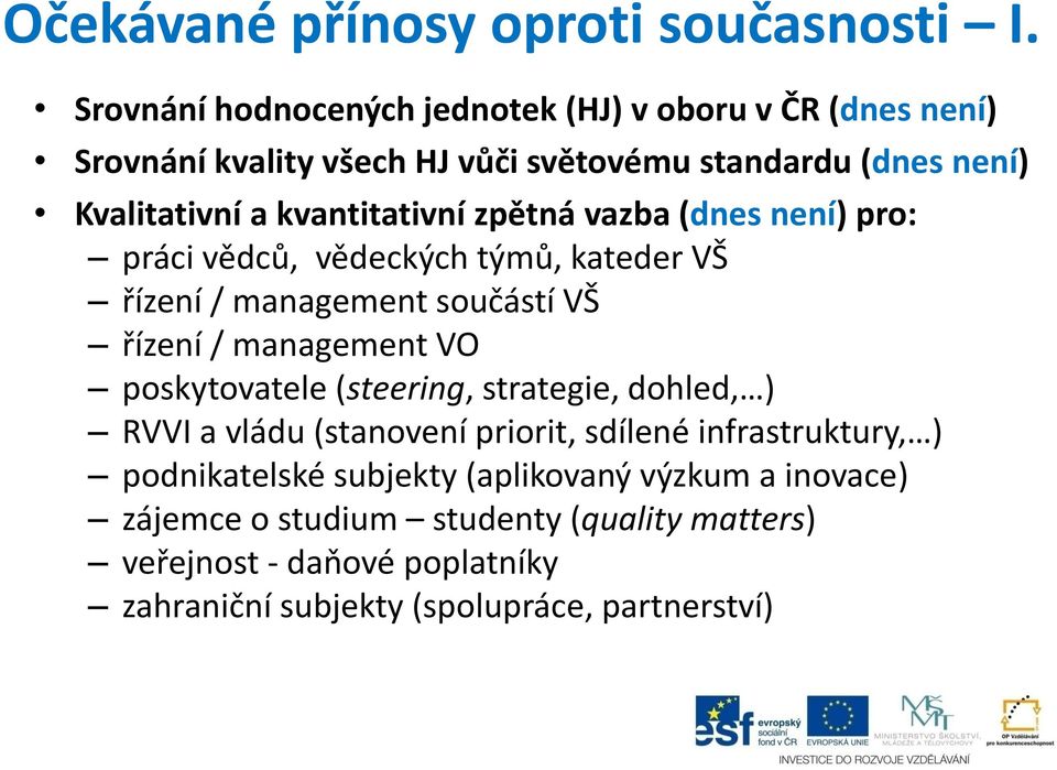 kvantitativní zpětná vazba (dnes není) pro: práci vědců, vědeckých týmů, kateder VŠ řízení / management součástí VŠ řízení / management VO