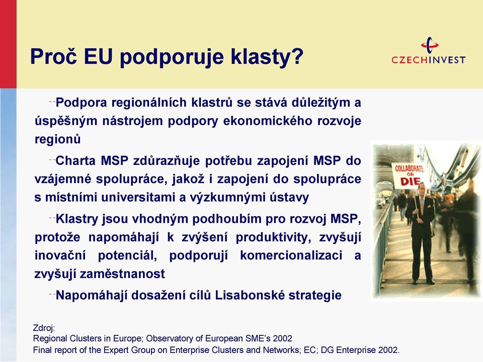 spolupráce, jakož i zapojení do spolupráce s místními universitami a výzkumnými ústavy Klastry jsou vhodným podhoubím pro rozvoj MSP, protože napomáhají k zvýšení