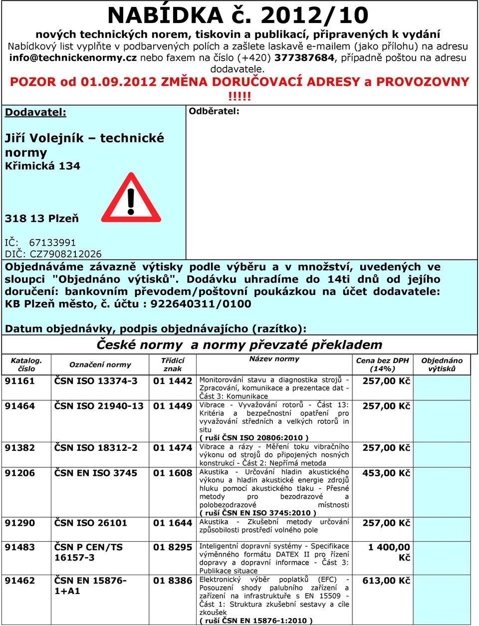 cz nebo faxem na číslo (+420) 377387684, případně poštou na adresu dodavatele. POZOR od 01.09.2012 ZMĚNA DORUČOVACÍ ADRESY a PROVOZOVNY!