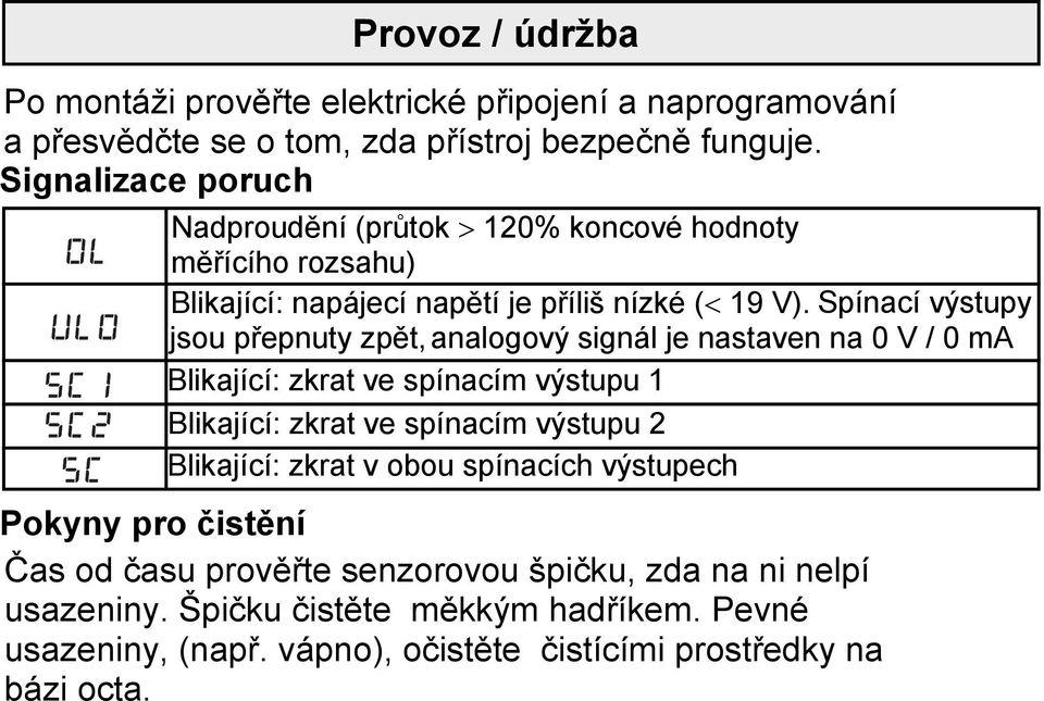 pínací výstupy jsou přepnuty zpět, analogový signál je nastaven na 0 V / 0 ma Blikající: zkrat ve spínacím výstupu Blikající: zkrat ve spínacím výstupu 2