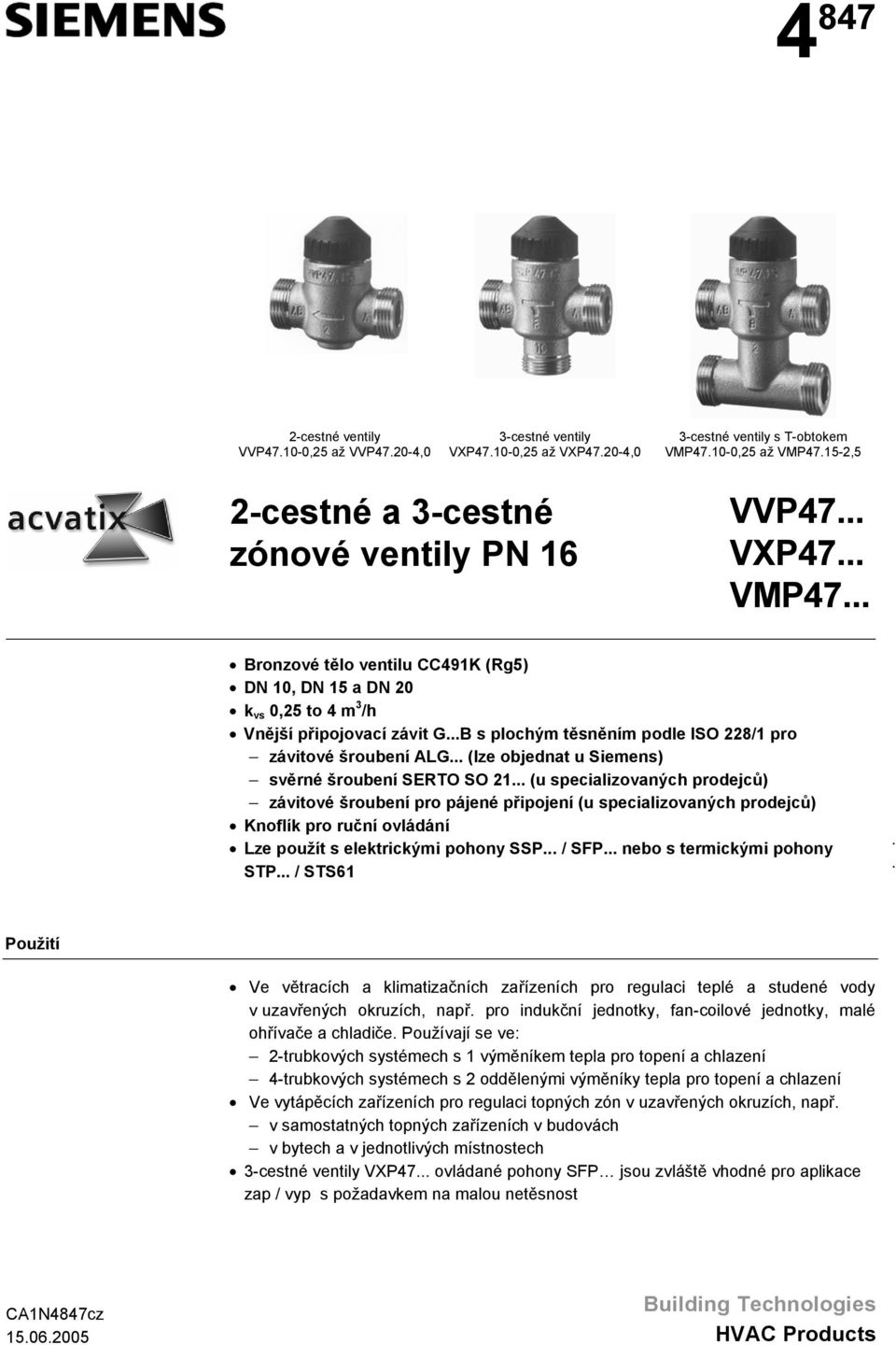 specializovaných prodejců) závitové šroubení pro pájené připojení (u specializovaných prodejců) Knoflík pro ruční ovládání Lze použít s elektrickými pohony SSP / SFP nebo s termickými pohony STP /