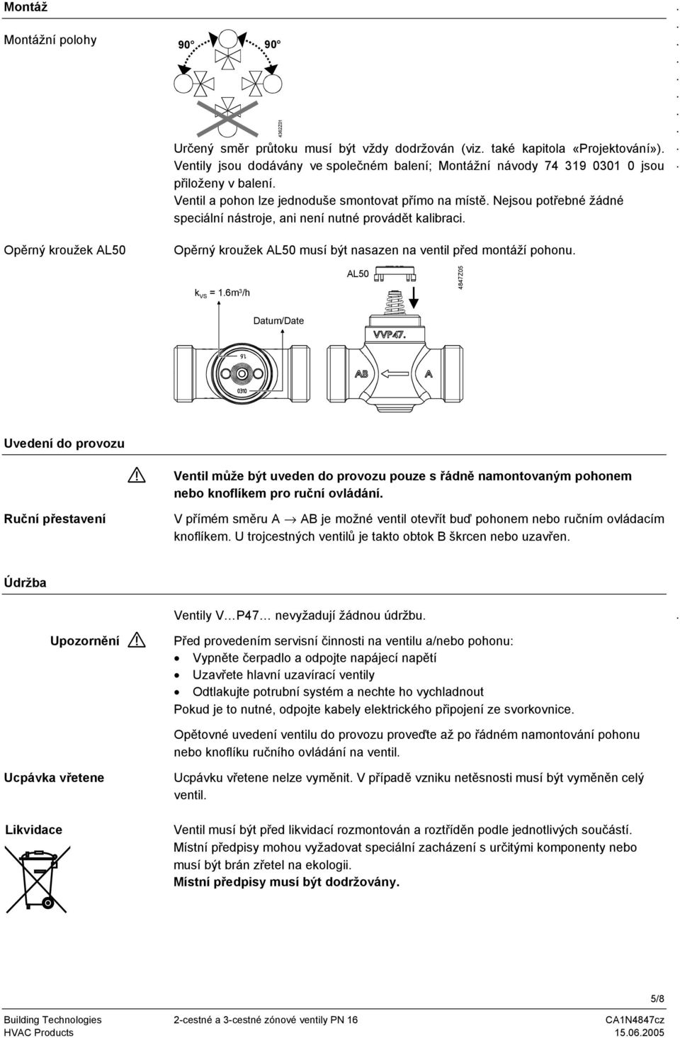 nasazen na před montáží pohonu k VS = 16m 3 /h L50 4847Z05 Datum/Date Uvedení do provozu Ventil může být uveden do provozu pouze s řádně namontovaným pohonem nebo knoflíkem pro ruční ovládání Ruční
