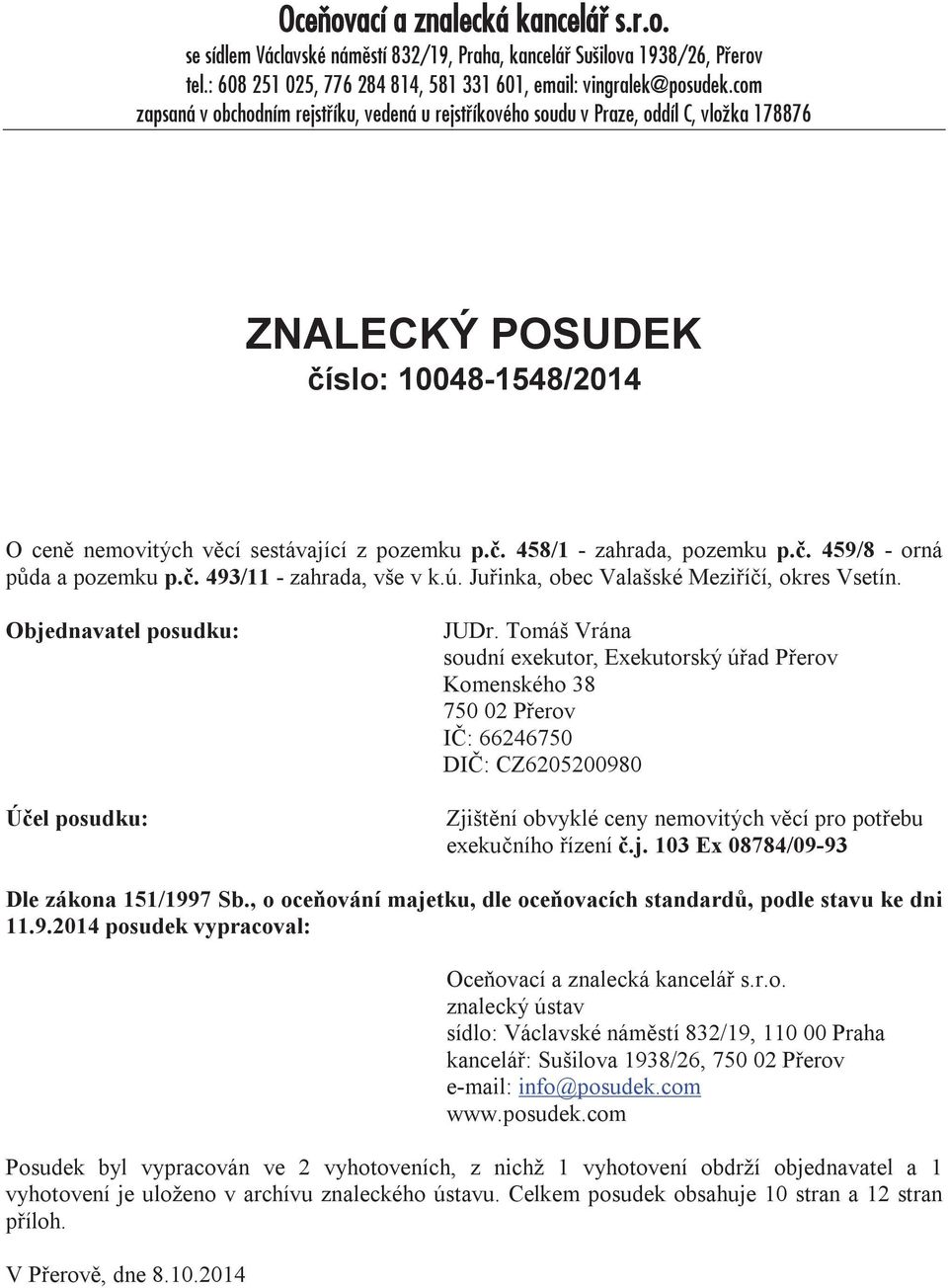 č. 459/8 - orná půda a pozemku p.č. 493/11 - zahrada, vše v k.ú. Juřinka, obec Valašské Meziříčí, okres Vsetín. Objednavatel posudku: Účel posudku: JUDr.