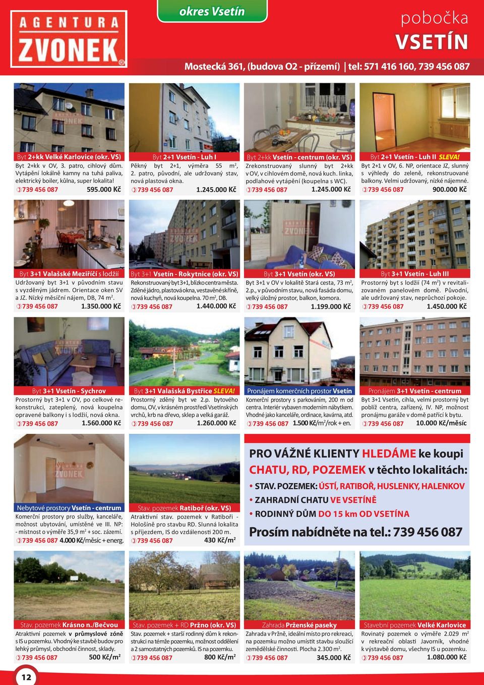 patro, původní, ale udržovaný stav, nová plastová okna. 1.245.000 Kč Byt 2+kk vsetín - centrum (okr. vs) Zrekonstruovaný slunný byt 2+kk v OV, v cihlovém domě, nová kuch.