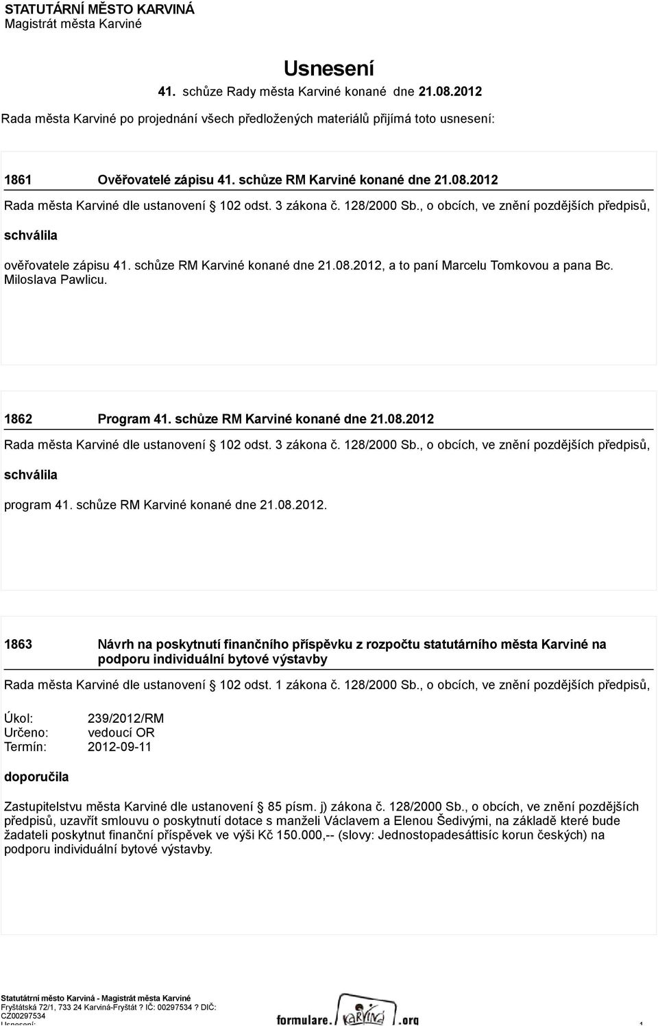 2012 Rada města Karviné dle ustanovení 102 odst. 3 zákona č. 128/2000 Sb., o obcích, ve znění pozdějších předpisů, schválila ověřovatele zápisu 41. schůze RM Karviné konané dne 21.08.