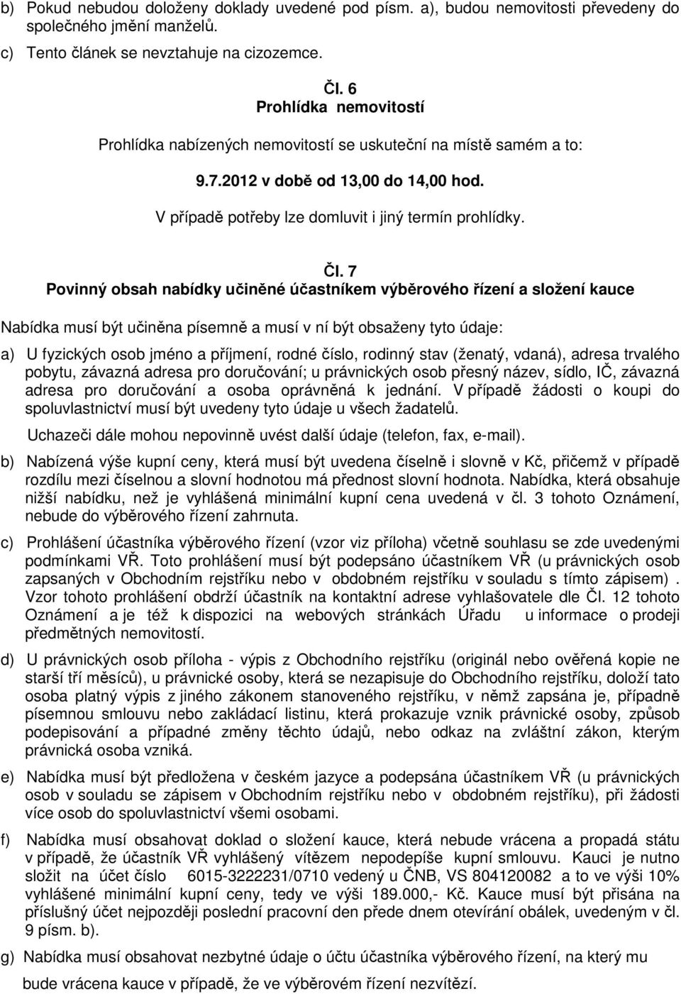 7 Povinný obsah nabídky učiněné účastníkem výběrového řízení a složení kauce Nabídka musí být učiněna písemně a musí v ní být obsaženy tyto údaje: a) U fyzických osob jméno a příjmení, rodné číslo,