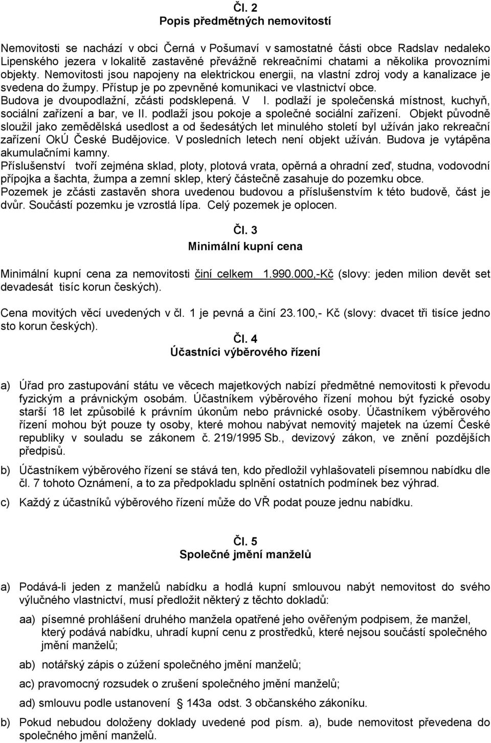 Budova je dvoupodlažní, zčásti podsklepená. V I. podlaží je společenská místnost, kuchyň, sociální zařízení a bar, ve II. podlaží jsou pokoje a společné sociální zařízení.