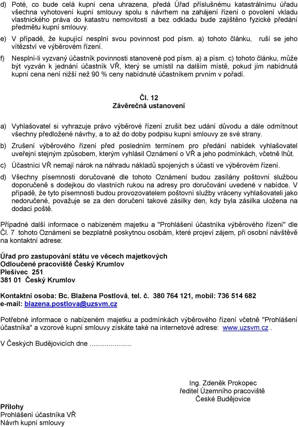 a) tohoto článku, ruší se jeho vítězství ve výběrovém řízení. f) Nesplní-li vyzvaný účastník povinnosti stanovené pod písm. a) a písm.