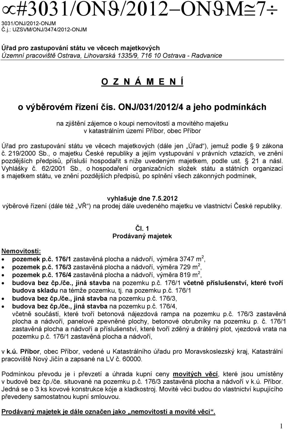 ONJ/031/2012/4 a jeho podmínkách na zjištění zájemce o koupi nemovitostí a movitého majetku v katastrálním území Příbor, obec Příbor Úřad pro zastupování státu ve věcech majetkových (dále jen Úřad ),