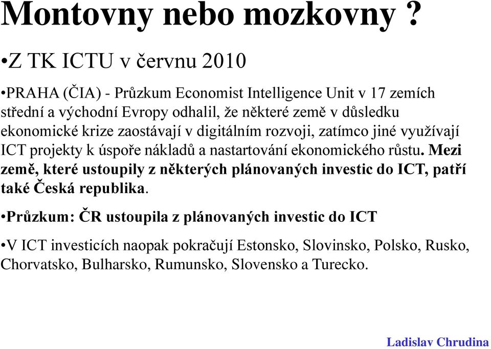 důsledku ekonomické krize zaostávají v digitálním rozvoji, zatímco jiné využívají ICT projekty k úspoře nákladů a nastartování ekonomického růstu.