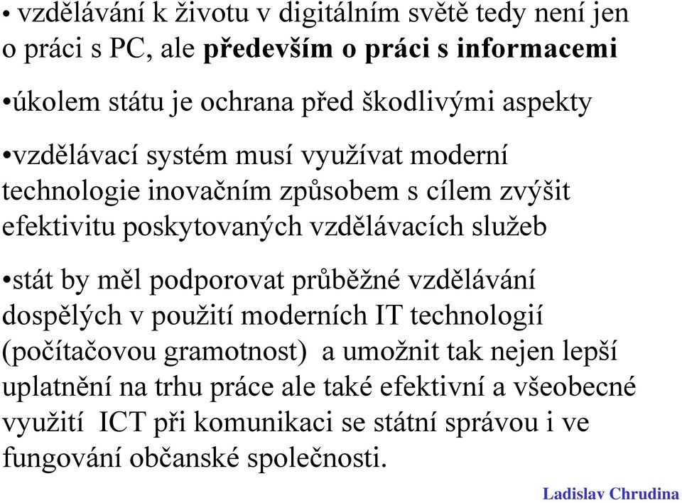 vzdělávacích služeb stát by měl podporovat průběžné vzdělávání dospělých v použití moderních IT technologií (počítačovou gramotnost) a