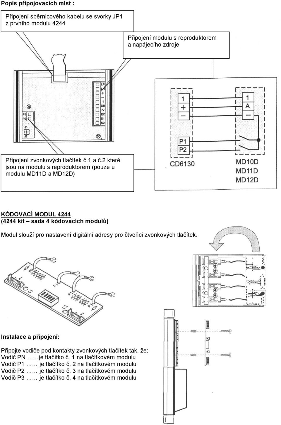 2 které jsou na modulu s reproduktorem (pouze u modulu MD11D a MD12D) KÓDOVACÍ MODUL 4244 (4244 kit sada 4 kódovacích modulů) Modul slouží pro nastavení digitální