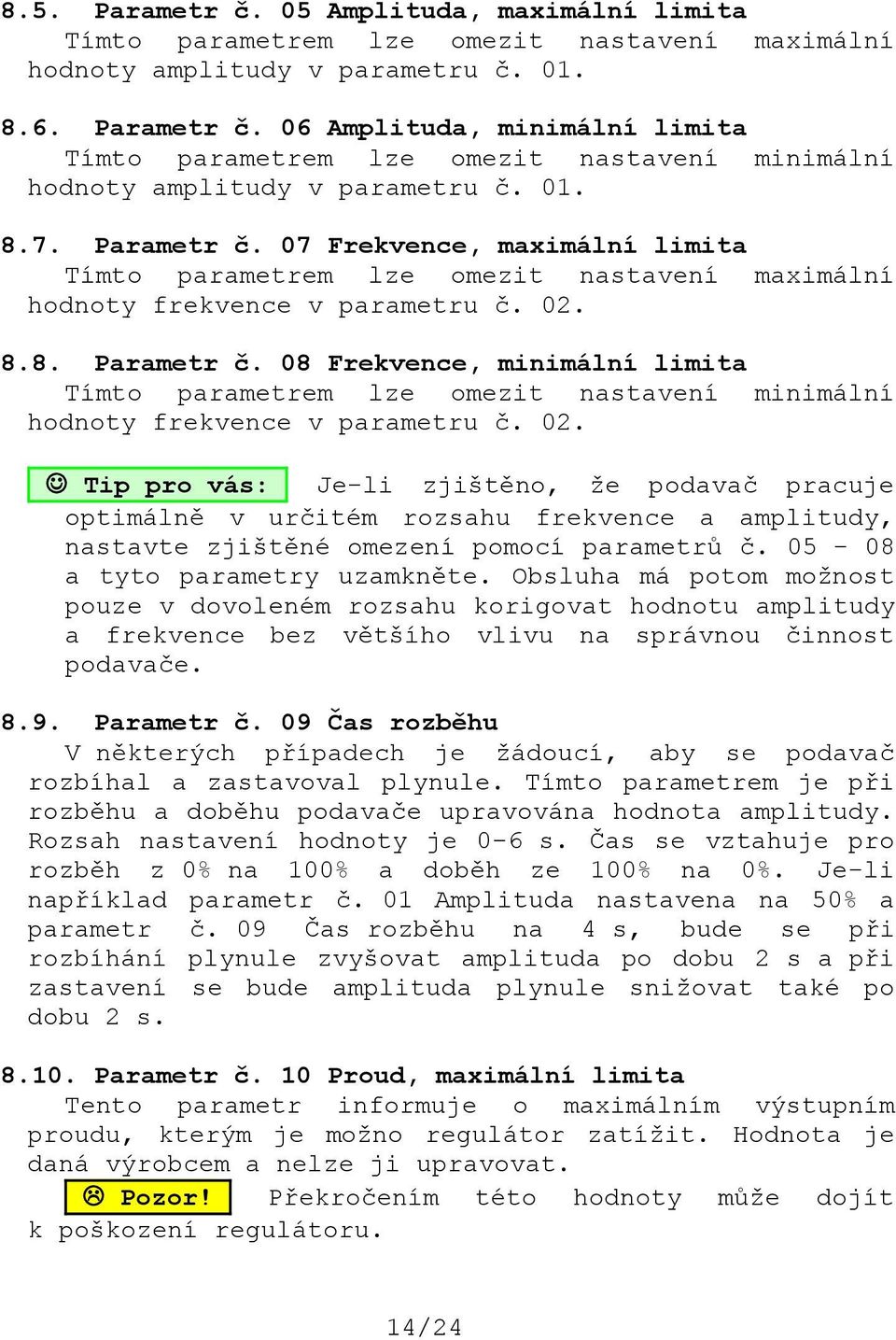 02. Tip pro vás: Je-li zjištěno, že podavač pracuje optimálně v určitém rozsahu frekvence a amplitudy, nastavte zjištěné omezení pomocí parametrů č. 05-08 a tyto parametry uzamkněte.