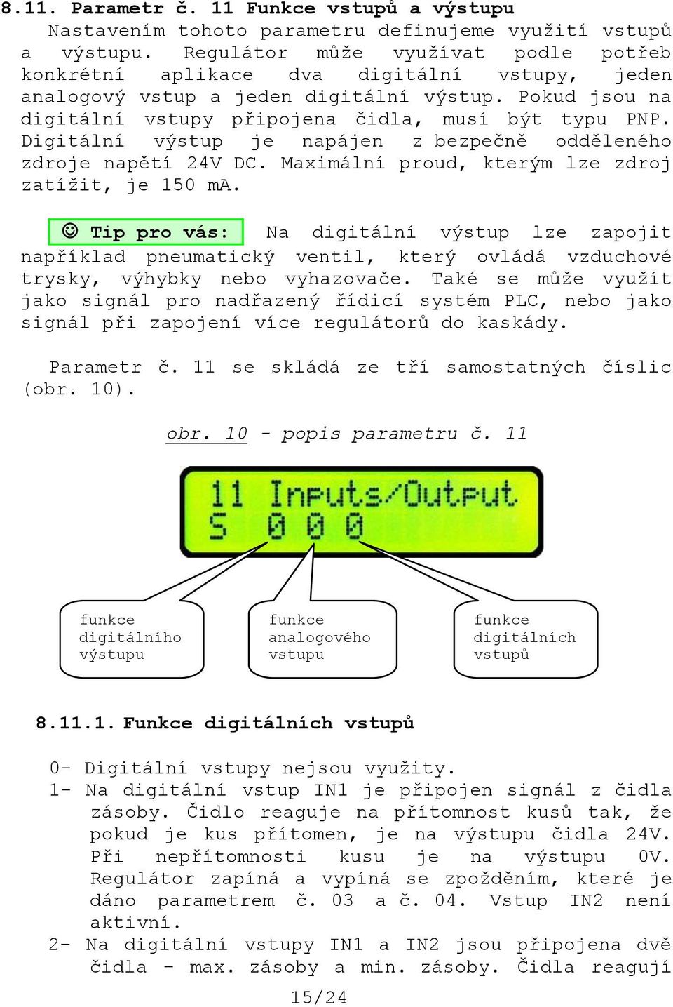 Digitální výstup je napájen z bezpečně odděleného zdroje napětí 24V DC. Maximální proud, kterým lze zdroj zatížit, je 150 ma.